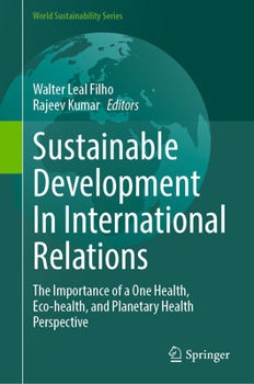 Sustainable Development In International Relations: The Importance of a One Health, Eco-health, and Planetary Health Perspective (World Sustainability Series)
