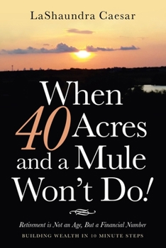 Paperback When 40 Acres and a Mule Won't Do!: Retirement Is Not an Age, but a Financial Number Book