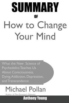 Paperback Summary Of How to Change Your Mind: What the New Science of Psychedelics Teaches Us About Consciousness, Dying, Addiction, Depression, and Transcenden Book