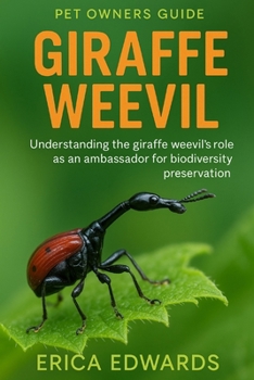 GIRAFFE WEEVIL: Understanding the Giraffe Weevil’s role as an ambassador for biodiversity preservation.