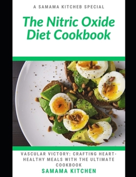 Paperback The Nitric Oxide Diet Cookbook: Vascular Victory: Learn Tons of Nutrient Rich and Cardiac-Friendly Recipes for Improved Heart Health and Reverse Erect Book