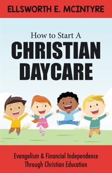 Paperback How to Start a Christian Daycare: Evangelism & Financial Independence Through Christian Education Book