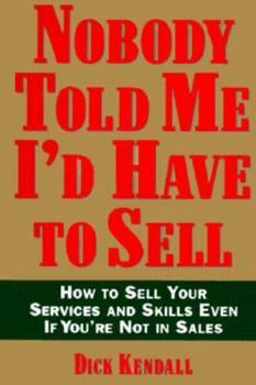 Hardcover Nobody Told Me I'd Have to Sell: How to Sell Your Services and Skills, Even If You're Not in Sales Book