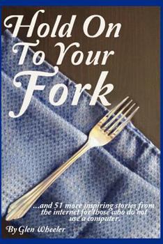 Paperback Hold on to Your Fork: And Fifty-One Additional Inspiring Stories from the Internet for Those Who Do Not Use a Computer Book