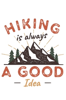 Hiking is Always A Good Idea: Hiking Journal Hiking Log Book Journal, Complete Notebook Record of Your Hikes. Ideal for Hikers and Those Who Love Hiking