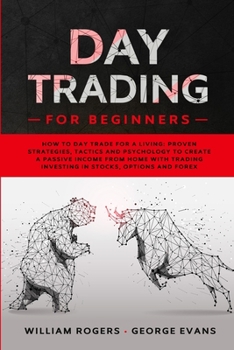 Paperback Day Trading for Beginners: How to Day Trade for a Living: Proven Strategies, Tactics and Psychology to Create a Passive Income from Home with Tra Book