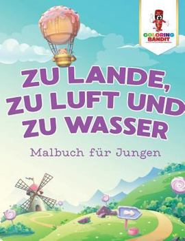 Paperback Zu Lande, zu Luft und zu Wasser: Malbuch für Jungen [German] Book
