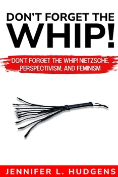 Paperback Don't forget the whip! Nietzsche, Perspectivism, and Feminism Book