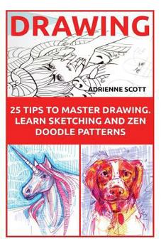 Paperback Drawing: 25 Tips to Master Drawing Learn Sketching and Zen Doodle Patterns: (How To Draw, Drawing Books, Sketching, Drawing, Dr Book
