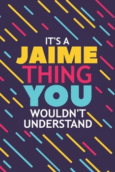 IT'S A JAIME THING YOU WOULDN'T UNDERSTAND: Lined Notebook / Journal Gift, 120 Pages, 6x9, Soft Cover, Glossy Finish