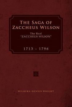The Saga of Zaccheus Wilson: The Real ''ZACCHEUS WILSON'' 1713 - 1796