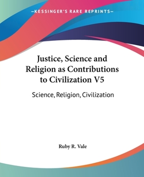 Justice, Science And Religion As Contributions To Civilization V5: Science, Religion, Civilization
