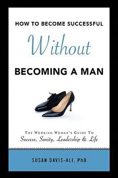 Paperback How to Become Successful Without Becoming a Man Book