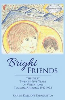 Paperback Bright Friends: The First Twenty-Five Years of Visitations Tucson, Arizona 1947-1972 Book