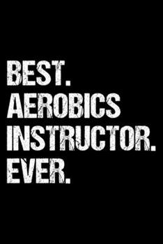 Paperback Best. Aerobics Instructor. Ever.: Dot Grid Journal, Diary, Notebook, 6x9 inches with 120 Pages. Book