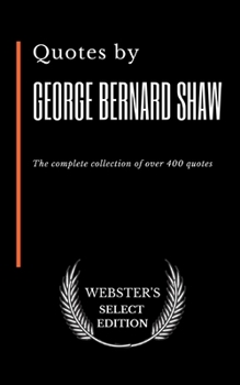 Paperback Quotes by George Bernard Shaw: The complete collection of over 400 quotes Book