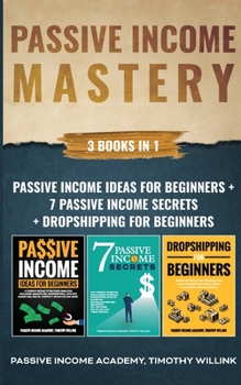 Paperback Passive Income Mastery: 3 Books in 1: Passive Income Ideas for Beginners + 7 Passive Income Secrets + Dropshipping for Beginners Book