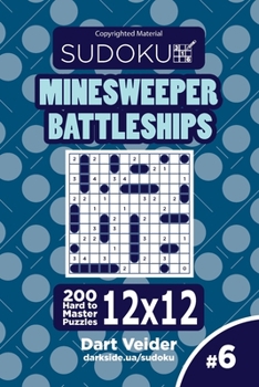 Paperback Sudoku Minesweeper Battleships - 200 Hard to Master Puzzles 12x12 (Volume 6) Book