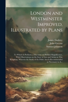 Paperback London and Westminster Improved, Illustrated by Plans: To Which is Prefixed, a Discourse on Publick Magnificence, With Observations on the State of Ar Book