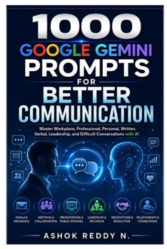 Paperback 1000 Google Gemini Prompts for Better Communication: Master Workplace, Professional, Personal, Written, Verbal, Leadership, and Difficult Conversation Book