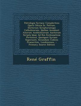 Paperback Patrologia Syriaca: Complectens Opera Omnia Ss. Patrum, Doctorum Scriptorumque Catholicorum, Quibus Accedunt Aliorum Acatholicorum Auctoru [Latin] Book