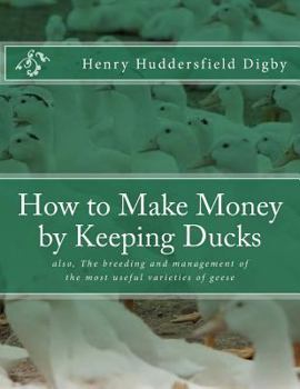 Paperback How to Make Money by Keeping Ducks: also, The breeding and management of the most useful varieties of geese Book