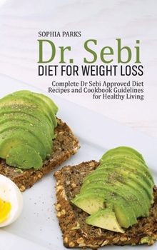 DR. Sebi Diet for Weight Loss: Complete Dr. Sebi Approved Diet Recipes and Cookbook Guidelines for Healthy Living