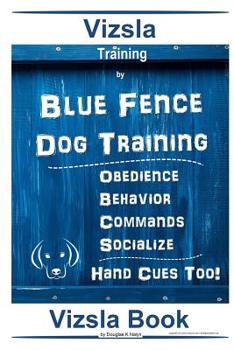 Paperback Vizsla Training By Blue Fence Dog Training Obedience - Behavior Commands - Socialize Hand Cues Too! Vizsla Book