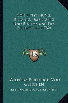 Paperback Von Entstehung, Bildung, Umbildung Und Bestimmung Des Erdkorpers (1782) [German] Book