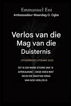 Verlos van die mag van die duisternis - Uitgebreide Uitgawe 2025: DIT IS DIE WARE STORIE VAN 'N AFRIKAANSE - EKSE HEKS WAT DEUR DIE MAGTIGE KRAG VAN ... Van Die Duisternis Reeks) (Afrikaans Edition)