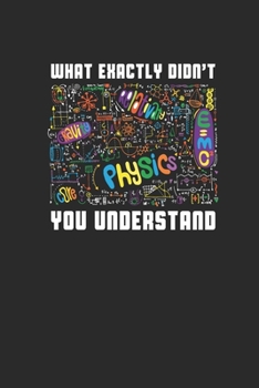 Paperback What Exactly Didn't You Understand: Blank Lined Notebook (6" x 9" - 120 pages) Simple Physics Notebook for Daily Journal, Diary, and Gift Book