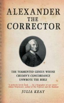 Paperback Alexander the Corrector: The Tormented Genius Whose Cruden's Concordance Unwrote Thebible Book