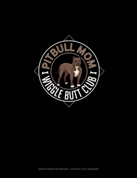 Pitbull Mom Wiggle Butt Club: Graph Paper Notebook - 0.25 Inch (1/4") Squares