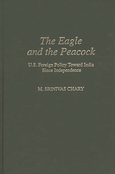 Hardcover The Eagle and the Peacock: U.S. Foreign Policy Toward India Since Independence Book