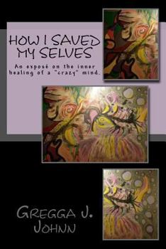 Paperback How I Saved Myselves: An expos? on the inner healing of a "crazy" mind. Book