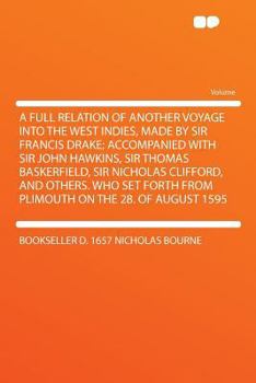 Paperback A Full Relation of Another Voyage Into the West Indies, Made by Sir Francis Drake; Accompanied with Sir John Hawkins, Sir Thomas Baskerfield, Sir Nich Book