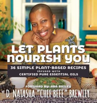 Spiral-bound Let Plants Nourish You: 36 Simple Plant-Based Recipes Infused with Certified Pure Essential Oils Book