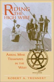Hardcover Riding the High Wire: Aerial Mine Tramways in the West Book
