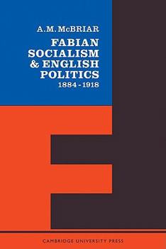 Fabian Socialism and English politics: 1884-1918.