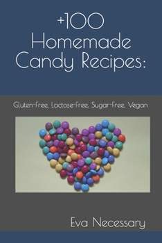 +100 Homemade Candy Recipes:: Gluten-Free, Lactose-Free, Sugar-Free, Vegan (Eva's proven recipes)