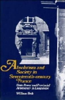 Hardcover Absolutism and Society in Seventeenth-Century France: State Power and Provincial Aristocracy in Languedoc (Cambridge Studies in Early Modern History) Book