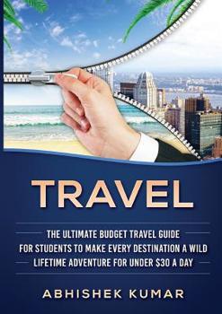 Paperback Travel: The Ultimate Budget Travel Guide for Students to make Every Destination a Wild Lifetime Adventure for under $30 a day Book