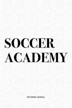 Soccer Academy: A 6x9 Inch Diary Notebook Journal With A Bold Text Font Slogan On A Matte Cover and 120 Blank Lined Pages Makes A Great Alternative To A Card