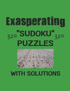 Exasperating 320 Sudoku Puzzles with solutions: Have a blast with Sudoku puzzles