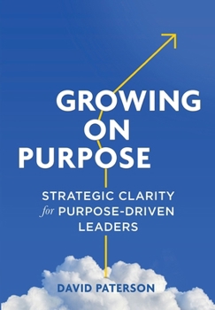 Hardcover Growing on Purpose: Strategic Clarity for Purpose-Driven Leaders Book