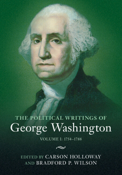 The Political Writings of George Washington: Volume 1, 1754–1788: Volume I: 1754–1788 (The Political Writings of American Statesmen)