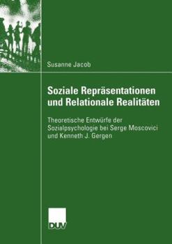 Soziale Reprasentationen Und Relationale Realitaten: Theoretische Entwurfe Der Sozialpsychologie Bei Serge Moscovici Und Kenneth J. Gergen