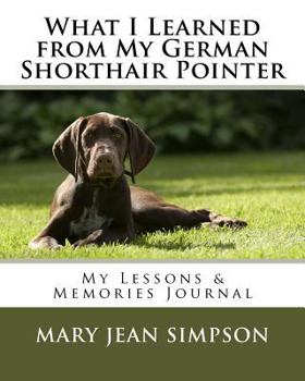 Paperback What I Learned from My German Shorthair Pointer: My Lessons & Memories Journal Book