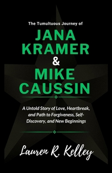 The Tumultuous Journey of Jana Kramer and Mike Caussin: A Untold Story of Love, Heartbreak, and Path to Forgiveness, Self-Discovery, and New Beginnings (Biography of Actors and Musical Icons)