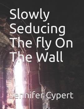 Paperback Slowly Seducing The fly On The Wall Book